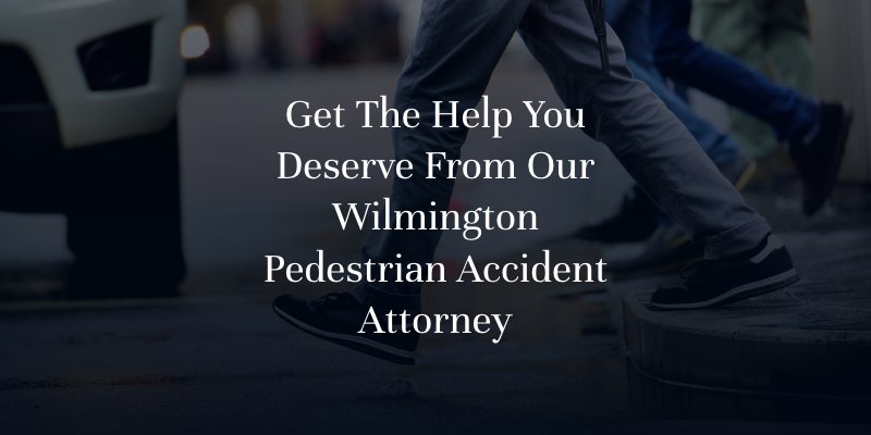 Get the Help You Deserve From Our Wilmington Pedestrian Accident Attorney