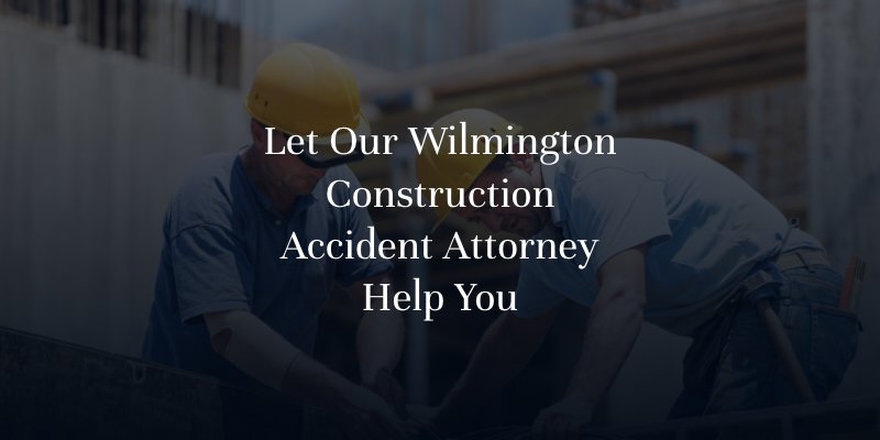 Let Our Wilmington Construction Accident Attorney Help You