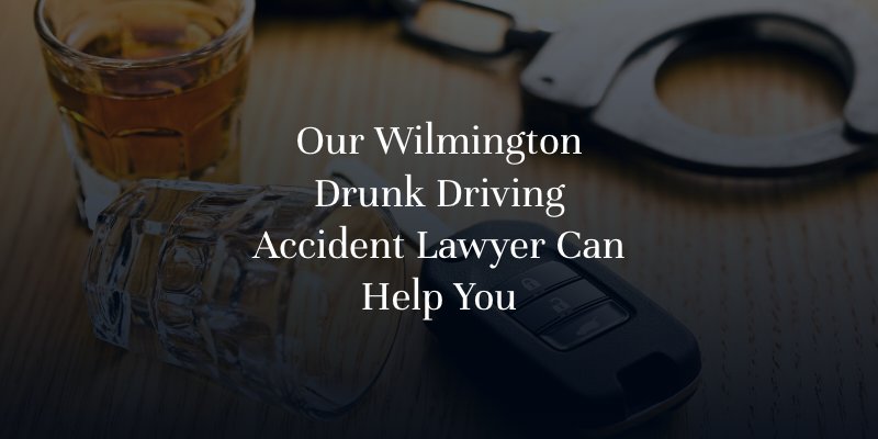 Our Wilmington Drunk Driving Accident Lawyer Can Help You