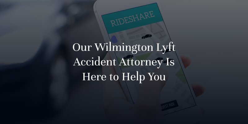 Our Wilmington Lyft Accident Attorney is Here to Help You