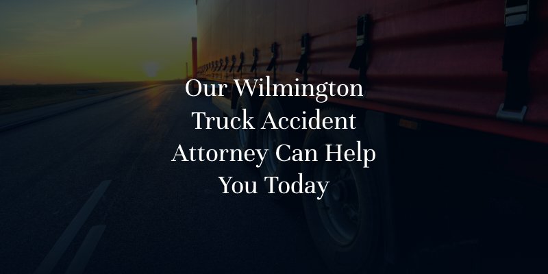 Our Wilmington Truck Accident Attorney Can Help You Today